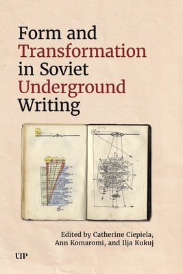 Form and Transformation in Soviet Underground Writing by Ciepiela, Catherine