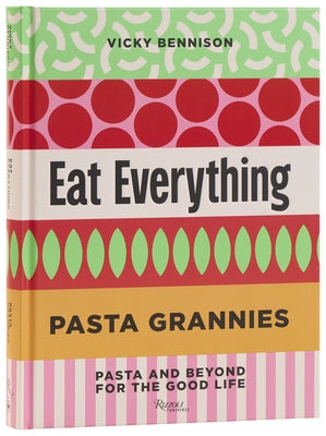 Pasta Grannies: Eat Everything: Pasta and Beyond for the Good Life by Bennison, Vicky