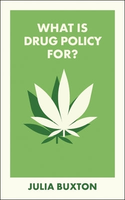 What Is Drug Policy For? by Buxton, Julia