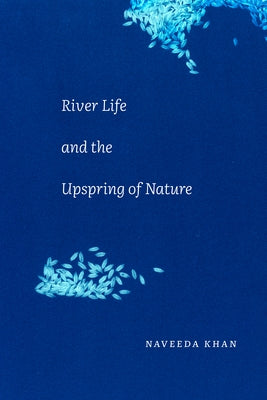 River Life and the Upspring of Nature by Khan, Naveeda