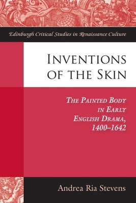 Inventions of the Skin: The Painted Body in Early English Drama by Stevens, Andrea