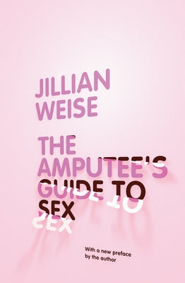 The Amputee's Guide to Sex by Weise, Jillian