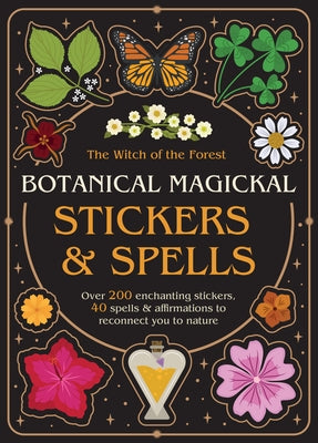 Botanical Magickal Stickers & Spells: Over 200 Enchanting Stickers, 40 Spells & Affirmations to Reconnect You to Nature? by Squire, Lindsay