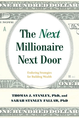 The Next Millionaire Next Door: Enduring Strategies for Building Wealth by Stanley, Thomas J.
