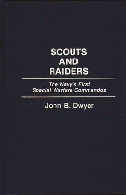 Scouts and Raiders: The Navy's First Special Warfare Commandos by Dwyer, John B.