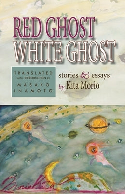 Red Ghost, White Ghost: Stories and Essays by Kita, Morio