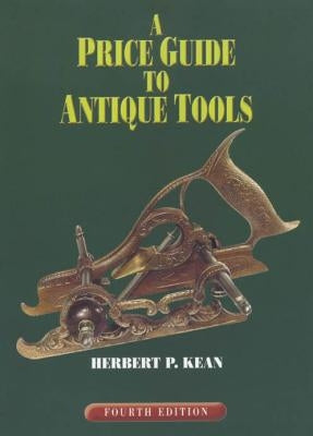 A Price Guide to Antique Tools by Kean, Herbert P.