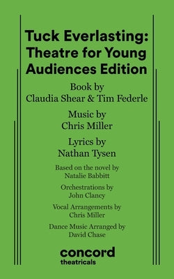 Tuck Everlasting: Theatre for Young Audiences Edition by Shear, Claudia