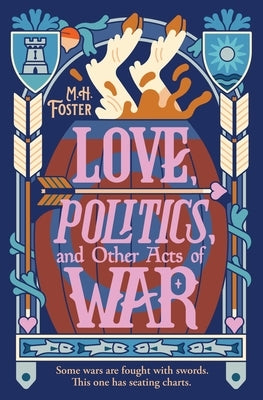 Love, Politics, and Other Acts of War by Foster, M. H.
