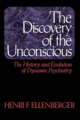 The Discovery of the Unconscious: The History and Evolution of Dynamic Psychiatry by Ellenberger, Henri F.