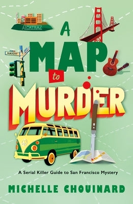 A Map to Murder: A Serial Killer Guide to San Francisco Mystery by Chouinard, Michelle