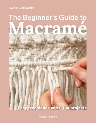 The Beginner's Guide to Macramé: Easy Techniques and 8 Fun Projects by Strambio, Isabella