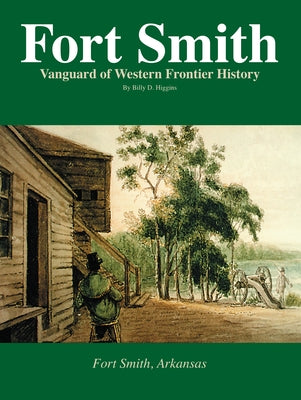 Fort Smith Vanguard of Western Frontier History by Creative Company