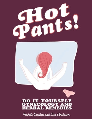 Hot Pants: Do It Yourself Gynecology by Gauthier, Isabelle