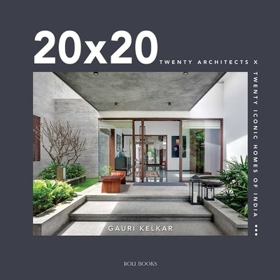 20 X 20: Twenty Architects X Twenty Iconic Homes of India by Kelkar, Gauri