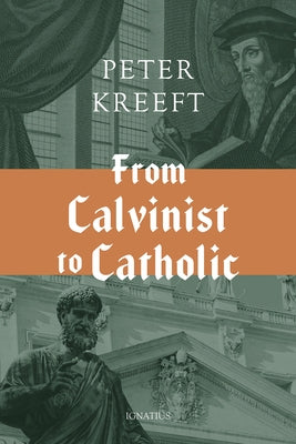 From Calvinist to Catholic by Kreeft, Peter
