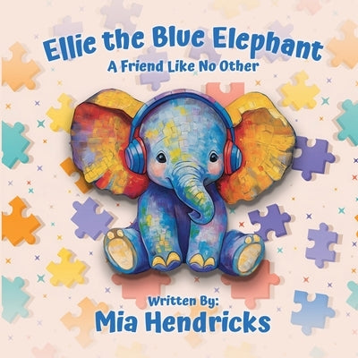Ellie The Blue Elephant: A Friend Like No Other by Hendricks, Mia