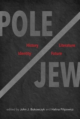 Pole/Jew: History, Literature, Identity, Future by Bukowczyk, John J.