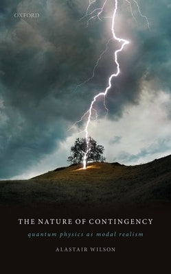 The Nature of Contingency: Quantum Physics as Modal Realism by Wilson, Alastair