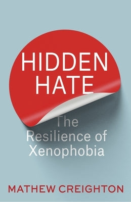 Hidden Hate: The Resilience of Xenophobia by Creighton, Mathew