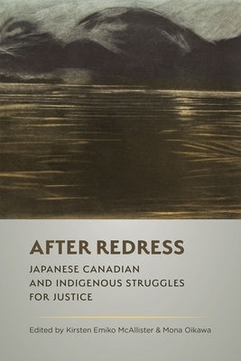 After Redress: Japanese Canadian and Indigenous Struggles for Justice by McAllister, Kirsten Emiko