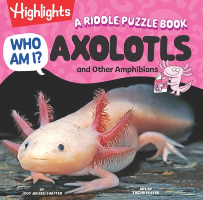 Who Am I? Axolotls and Other Amphibians: Read-Aloud Axolotl, Reptilian and Amphibian Book with Playful Rhymes, Puzzles and Guessing Games, Animal Ency by Shaffer, Jody Jensen