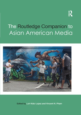 The Routledge Companion to Asian American Media by Lopez, Lori