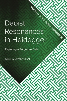 Daoist Resonances in Heidegger: Exploring a Forgotten Debt by Chai, David