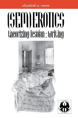 (Sem)Erotics: Theorizing Lesbian: Writing by Meese, Elizabeth