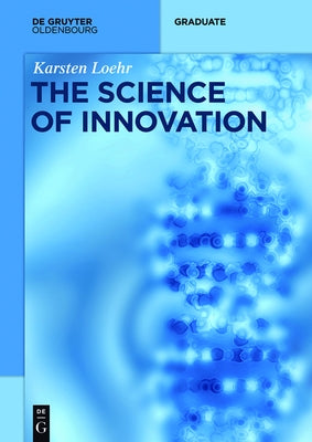 The Science of Innovation: A Comprehensive Approach for Innovation Management by Löhr, Karsten