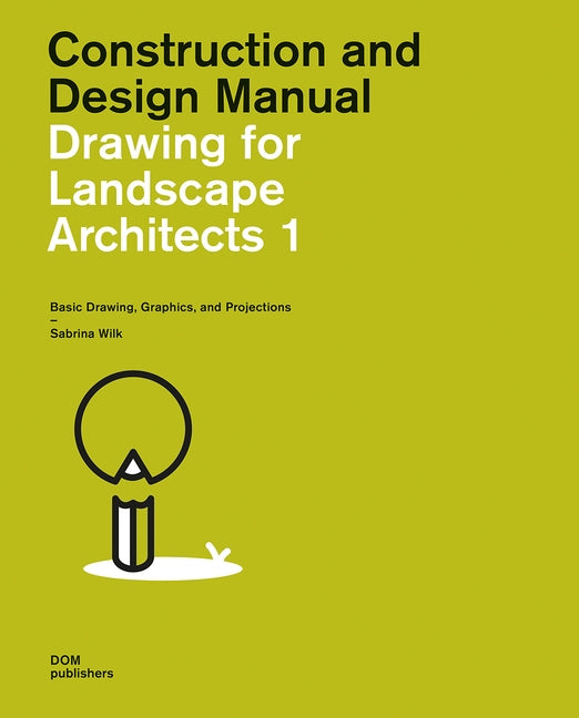Drawing for Landscape Architects 1: Basic Drawing, Graphics, and Projections by Wilk, Sabrina