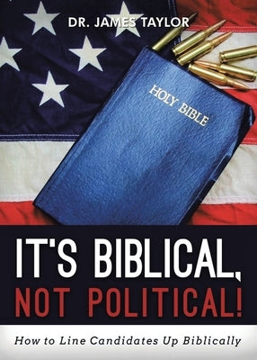 It's Biblical, Not Political!: How to Line Candidates Up Biblically by Taylor, James