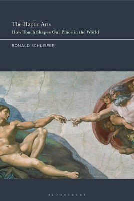 The Haptic Arts: How Touch Shapes Our Place in the World by Schleifer, Ronald