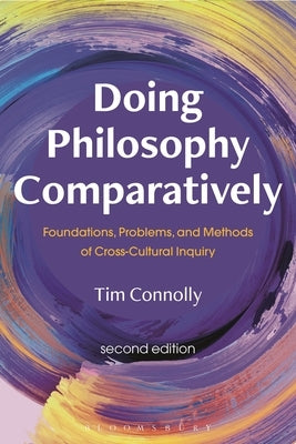 Doing Philosophy Comparatively: Foundations, Problems, and Methods of Cross-Cultural Inquiry by Connolly, Tim