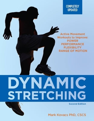 Dynamic Stretching: Active Movement Workouts to Improve Power, Performance, Flexibility, and Range of Motion, Second Edition by Kovacs, Mark