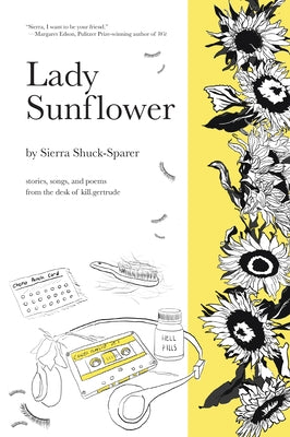 Lady Sunflower: Stories, Songs, and Poems from the Desk of Kill.Gertrude by Shuck-Sparer, Sierra