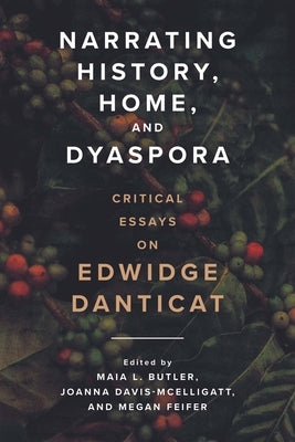Narrating History, Home, and Dyaspora: Critical Essays on Edwidge Danticat by Butler, Maia L.