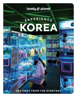 Lonely Planet Experience Korea: Build a Trip to Remember Local Insights Maps & Planning Tools Covers Seoul, Gangwon-Do, Gyeongsangbuk-Do, Busan, Jeoll by Richmond, Simon