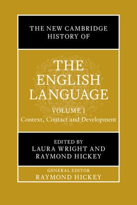 The New Cambridge History of the English Language: Volume 1: Context, Contact and Development by Wright, Laura