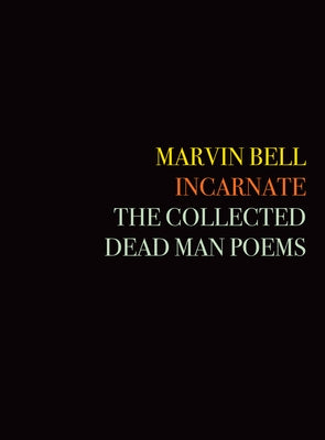 Incarnate: The Collected Dead Man Poems by Bell, Marvin