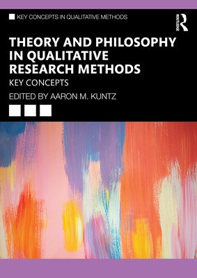 Theory and Philosophy in Qualitative Research Methods: Key Concepts by Kuntz, Aaron M.