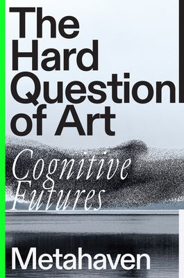 The Hard Question of Art: Cognitive Futures by Metahaven