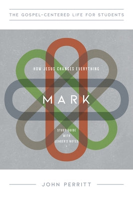 Mark for Teenagers: How Jesus Changes Everything, Study Guide with Leader's Notes by Perritt, John
