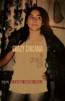 Crazy Chicana in Catholic City by Fatula, Juliana Aragon