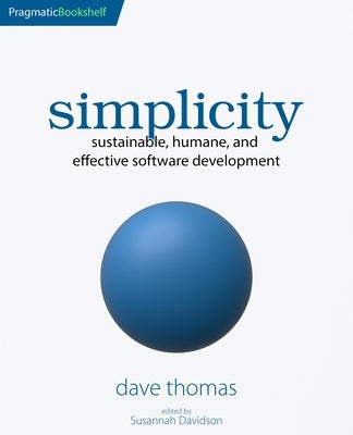 Simplicity: Sustainable, Humane, and Effective Software Development by Thomas, Dave