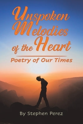 Unspoken Melodies of the Heart by Perez, Stephen
