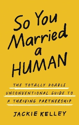 So You Married a Human: The Totally Doable Unconventional Guide to a Thriving Partnership by Kelley, Jackie