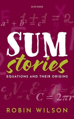 Sum Stories: Equations and Their Origins by Wilson, Robin