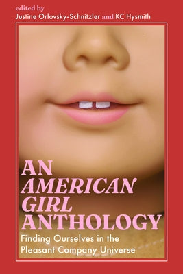 American Girl Anthology: Finding Ourselves in the Pleasant Company Universe by Orlovsky-Schnitzler, Justine