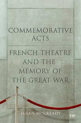 Commemorative Acts: French Theatre and the Memory of the Great War by McCready, Susan